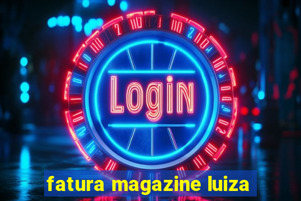 fatura magazine luiza